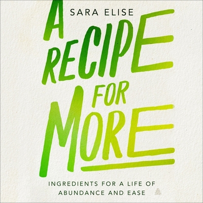 A Recipe for More: Ingredients for a Life of Abundance and Ease