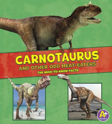 Carnotaurus and Other Odd Meat-Eaters: The Need-To-Know Facts (Dinosaur Fact Dig) Cover Image