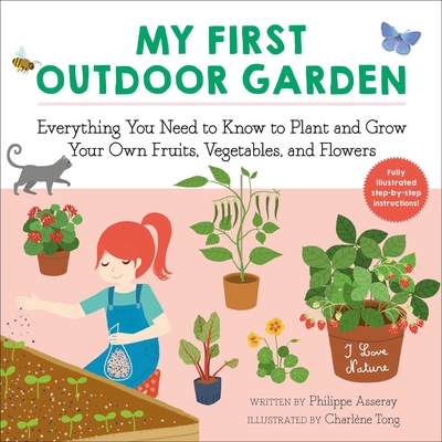 My First Outdoor Garden: Everything You Need to Know to Plant and Grow Your Own Fruits, Vegetables, and Flowers (I Love Nature #2) By Philippe Asseray, Charlène Tong (Illustrator), Grace McQuillan (Translated by) Cover Image