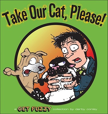 Take Our Cat, Please: A Get Fuzzy Collection By Darby Conley Cover Image