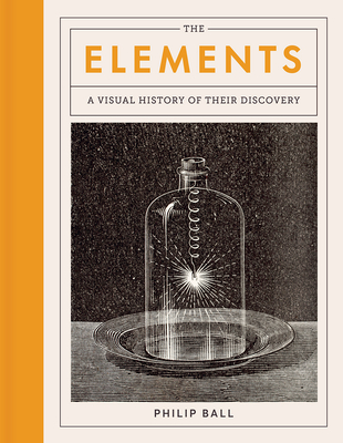 The Elements: A Visual History of Their Discovery By Philip Ball Cover Image