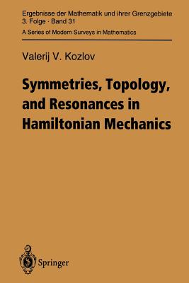 Symmetries, Topology and Resonances in Hamiltonian Mechanics (Ergebnisse Der Mathematik Und Ihrer Grenzgebiete. 3. Folge / #31) By Valerij V. Kozlov, S. V. Bolotin (Translator), Yu Fedorov (Translator) Cover Image