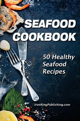 Seafood Cookbook: 50 Healthy Seafood Recipes