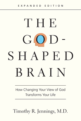 The God-Shaped Brain: How Changing Your View of God Transforms Your Life By Timothy R. Jennings Cover Image