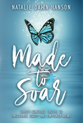 Made to Soar: Christ-Centered Truths to Encourage, Equip, and Empower Moms By Natalie Dawn Hanson Cover Image