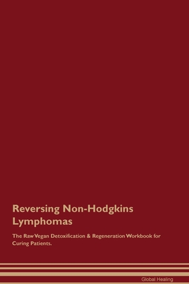 Reversing Non-Hodgkins Lymphomas The Raw Vegan Detoxification & Regeneration Workbook for Curing Patients. By Global Healing Cover Image