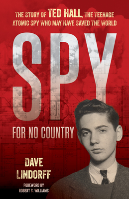 Spy for No Country: The Story of Ted Hall, the Teenage Atomic Spy Who May Have Saved the World By Dave Lindorff Cover Image