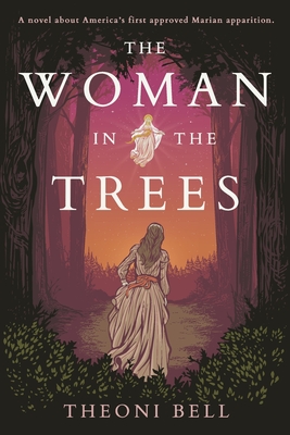 The Woman in the Trees: A novel about America's first approved Marian apparition By Theoni Bell Cover Image