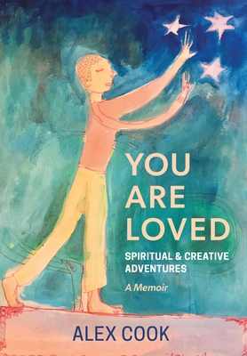 You Are Loved, Spiritual and Creative Adventures, A Memoir Cover Image