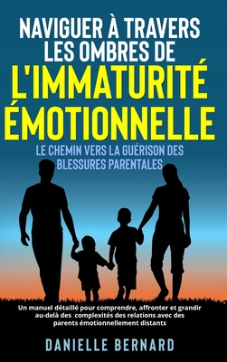 Naviguer à travers les ombres de l'immaturité émotionnelle: Le chemin vers la guérison des blessures parentales: Un manuel détaillé pour comprendre, a Cover Image