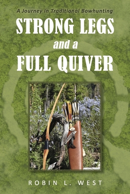 Strong Legs and a Full Quiver: A Journey in Traditional Bowhunting