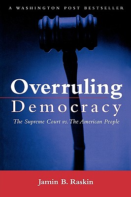 Overruling Democracy: The Supreme Court versus The American People By Jamin B. Raskin Cover Image