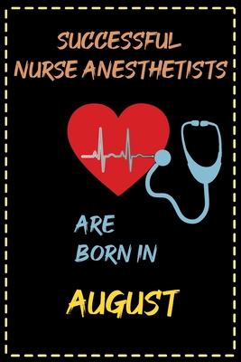 successful nurse anesthetists are born in August - journal notebook birthday gift for nurses - mother's day gift: lined notebook 6 × 9 - 120 pages sof By Gymnastics Lovers Cover Image
