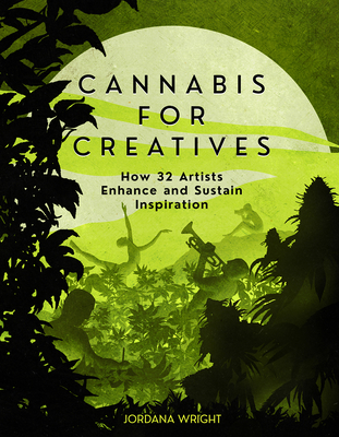 Cannabis for Creatives: How 32 Artists Enhance and Sustain Inspiration By Jordana Wright Cover Image