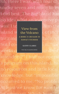 View from the Volcano: A Rebel's Crusade in Hawaii Tourism By Kathy Clarke Cover Image