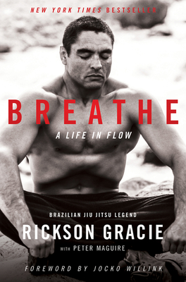Breathe: A Life in Flow By Rickson Gracie, Peter Maguire, Jocko Willink (Foreword by) Cover Image