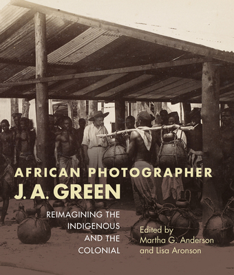 African Photographer J. A. Green: Reimagining the Indigenous and the Colonial (African Expressive Cultures)
