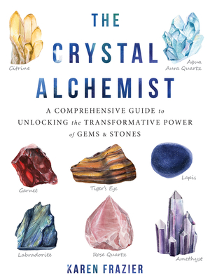 The Crystal Alchemist: A Comprehensive Guide to Unlocking the Transformative Power of Gems and Stones Cover Image