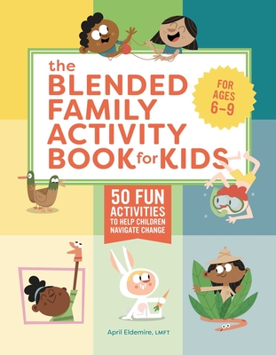 The Blended Family Activity Book for Kids: 50 Fun Activities to Help Children Navigate Change By April Eldemire Cover Image