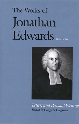 The Works of Jonathan Edwards, Vol. 16: Volume 16: Letters and Personal Writings (The Works of Jonathan Edwards Series) Cover Image