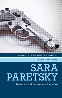 Sara Paretsky: Detective Fiction as Trauma Literature (Contemporary American and Canadian Writers) By Cynthia Hamilton Cover Image