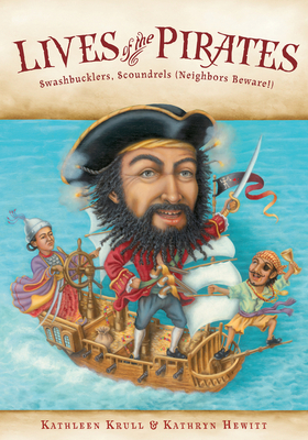 Lives of the Pirates: Swashbucklers, Scoundrels (Neighbors Beware!) (Lives of . . .) By Kathleen Krull, Kathryn Hewitt (Illustrator) Cover Image