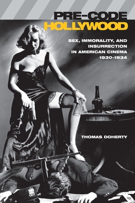 Pre-Code Hollywood: Sex, Immorality, and Insurrection in American Cinema, 1930â 