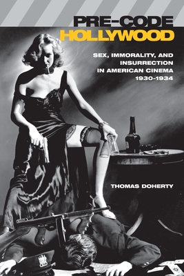 Pre-Code Hollywood: Sex, Immorality, and Insurrection in American Cinema, 1930â "1934 (Film and Culture)