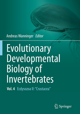 Evolutionary Developmental Biology of Invertebrates 4: Ecdysozoa II: Crustacea By Andreas Wanninger (Editor) Cover Image