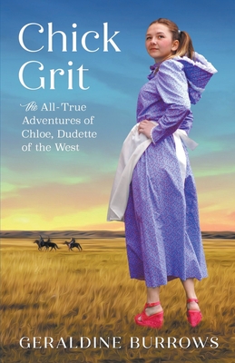 Chick Grit: The All-True Adventures of Chloe, Dudette of the West By Geraldine Burrows Cover Image