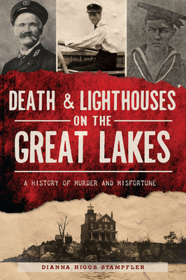 Death & Lighthouses on the Great Lakes: A History of Murder and Misfortune (Murder & Mayhem) By Dianna Higgs Stampfler Cover Image
