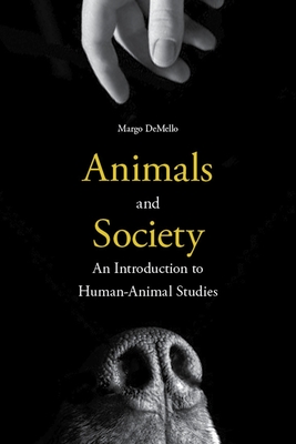 Animals and Society: An Introduction to Human-Animal Studies By Margo Demello Cover Image
