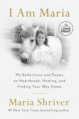 I Am Maria: My Reflections and Poems on Heartbreak, Healing, and Finding Your Way Home By Maria Shriver Cover Image