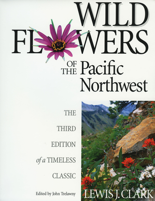 Wild Flowers of the Pacific Northwest: The Third Edition of a Timeless Classic Cover Image