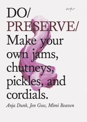 Do Preserve: Make your own jams, chutneys, pickles, and cordials. (Easy Beginners Guide to Seasonal Preserving, Fruit and Vegetable Canning and Preserving Recipes) (Do Books)