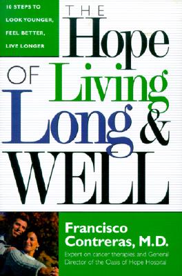 Hope of Living Long and Well: 10 Steps to Look Younger, Feel Better, Live Longer By Francisco Contreras Cover Image