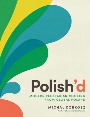 Polish’d: Modern Vegetarian Cooking from Global Poland By Michal Korkosz Cover Image