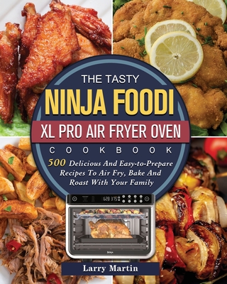 The Tasty Ninja Foodi XL Pro Air Fryer Oven Cookbook: 500
