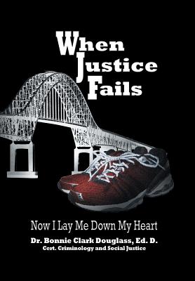 When Justice Fails: Now I Lay Me Down My Heart By Bonnie Clark Douglass Cover Image