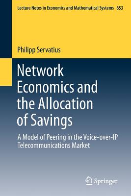 Network Economics and the Allocation of Savings: A Model of Peering in the Voice-Over-IP Telecommunications Market (Lecture Notes in Economic and Mathematical Systems #653)