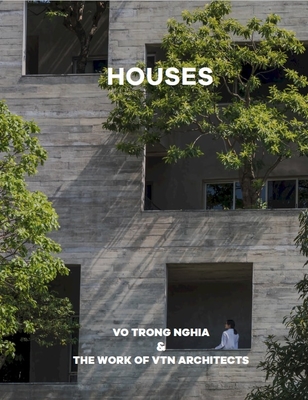 Houses: Vo Trong Nghia & the Work of Vtn Architects By Vtn Architects (Preface by), Vo Trong Nghia (Introduction by), Oscar Riera Ojeda (Editor) Cover Image