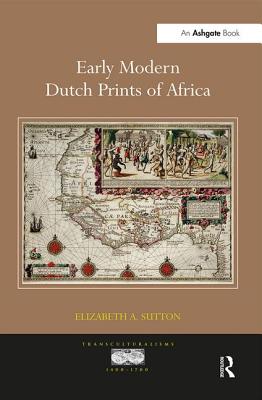 Early Modern Dutch Prints of Africa. Elizabeth A. Sutton (Transculturalisms) Cover Image