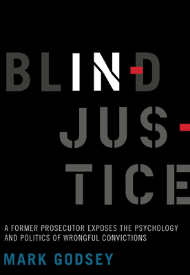 Blind Injustice: A Former Prosecutor Exposes the Psychology and Politics of Wrongful Convictions By Mark Godsey Cover Image