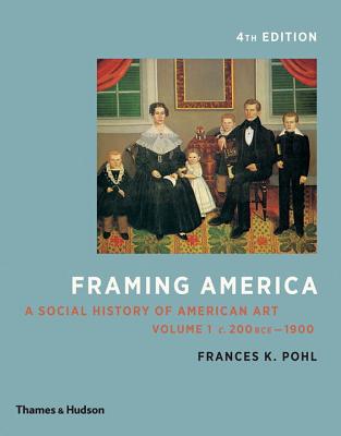 Framing America: A Social History of American Art: Volume 1 By Frances K. Pohl Cover Image