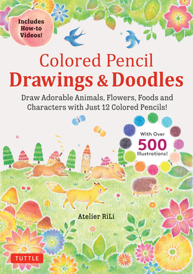 Colored Pencil Drawings & Doodles: Draw Adorable Animals, Flowers, Foods and Characters with Just 12 Colored Pencils! (Over 500 Illustrations + How-To Cover Image