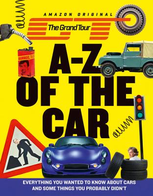 The Grand Tour A-Z of the Car: Everything You Wanted to Know about Cars and Some Things You Probably Didn't Cover Image