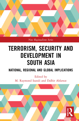 Terrorism, Security and Development in South Asia: National, Regional and Global Implications By M. Raymond Izarali (Editor), Dalbir Ahlawat (Editor) Cover Image