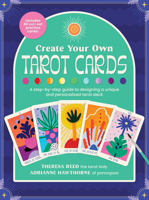 Create Your Own Tarot Cards: A step-by-step guide to designing a unique and personalized tarot deck-Includes 80 cut-out practice cards! By Adrianne Hawthorne, Theresa Reed Cover Image