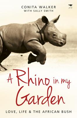 A Rhino in my Garden: Love, life and the African bush By Conita Walker Cover Image