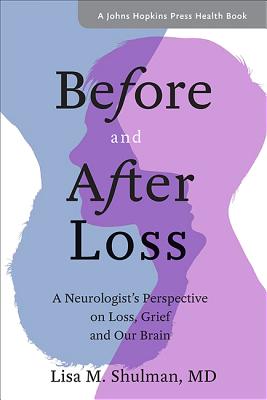 Before and After Loss: A Neurologist's Perspective on Loss, Grief, and Our Brain (Johns Hopkins Press Health Books) By Lisa M. Shulman Cover Image